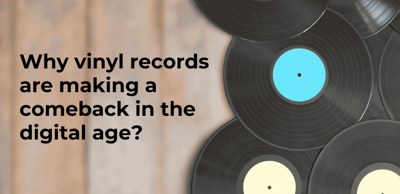 WHY VINYL RECORDS ARE MAKING A COMEBACK IN THE DIGITAL AGE